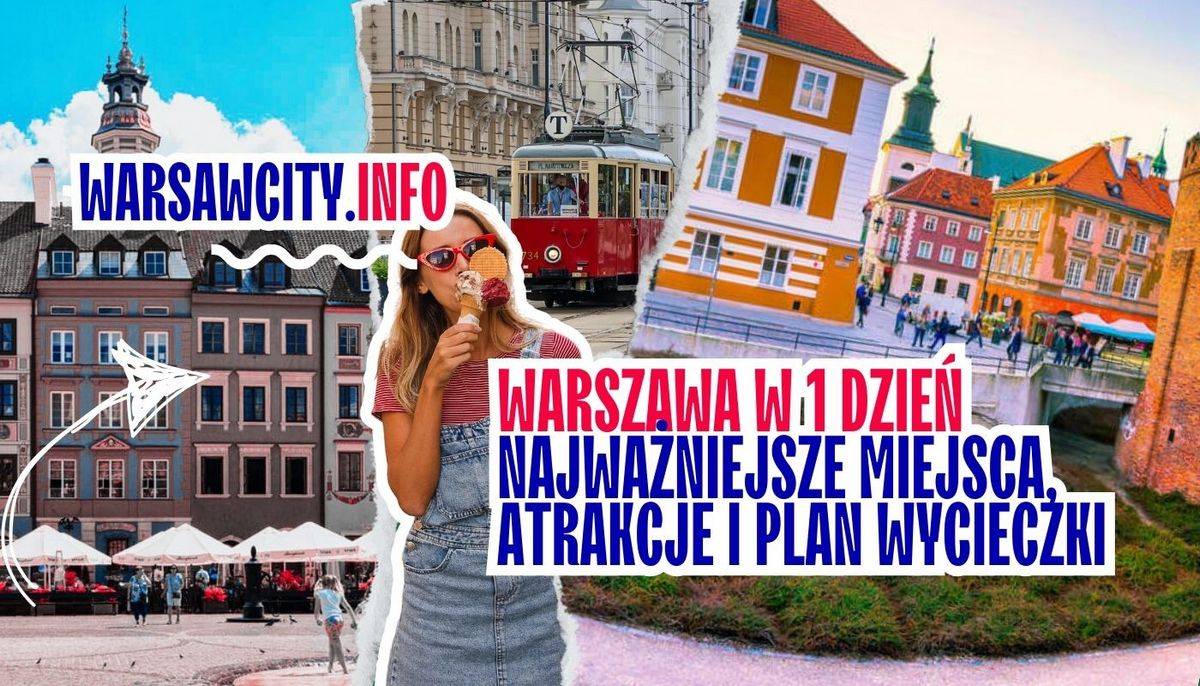 Warszawa w 1 dzień – najważniejsze miejsca, atrakcje i plan wycieczki