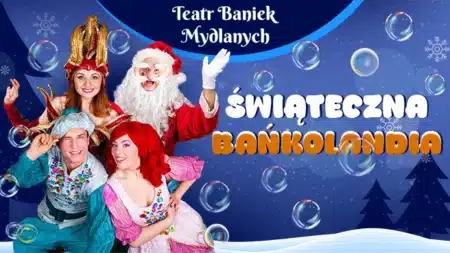 Świąteczna Bańkolandia Warszawa – spektakl Teatru Baniek Mydlanych