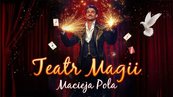 TEATR MAGII Macieja Pola – Interaktywne Familijne Widowisko Najsłynniejszego Polskiego Iluzjonisty Teatr Magii Macieja Pola w Warszawie